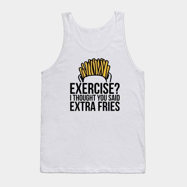 Gym Exercise I Thought You Said Extra Fries Tank Top by RedYolk